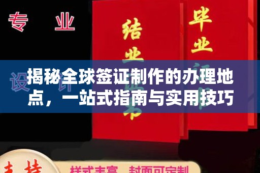 云浮揭秘全球签证制作的办理地点，一站式指南与实用技巧